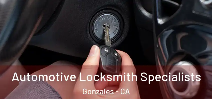 Automotive Locksmith Specialists Gonzales - CA
