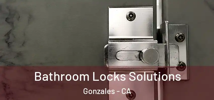  Bathroom Locks Solutions Gonzales - CA