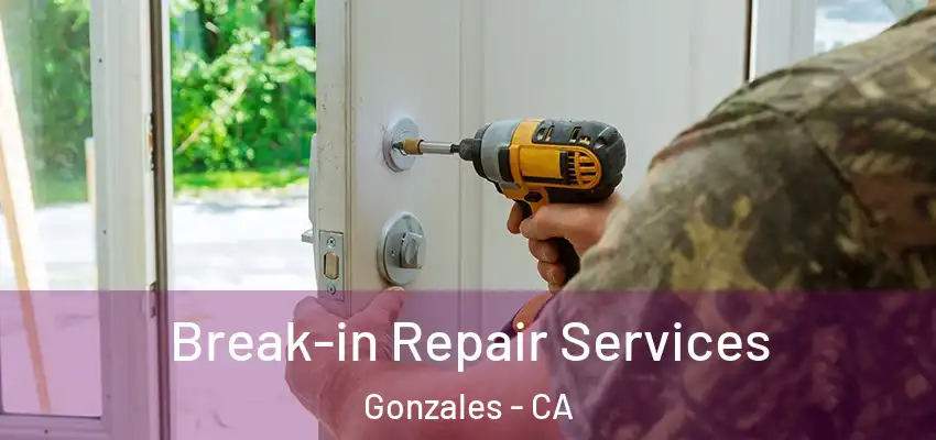 Break-in Repair Services Gonzales - CA