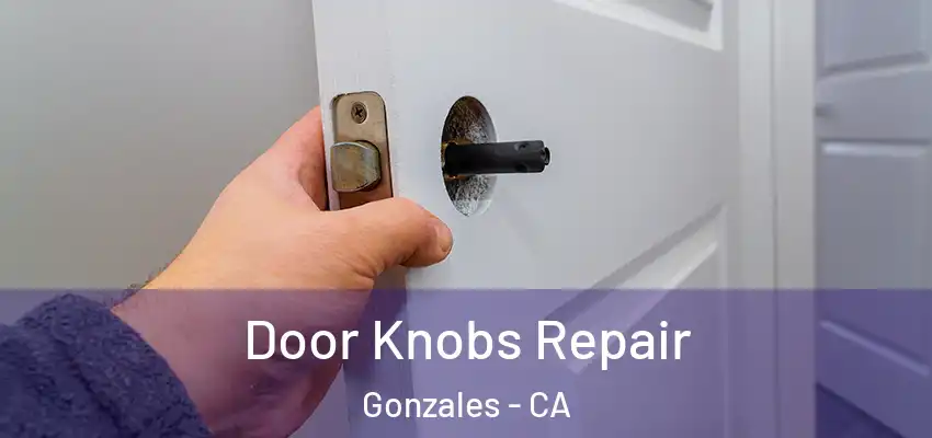 Door Knobs Repair Gonzales - CA