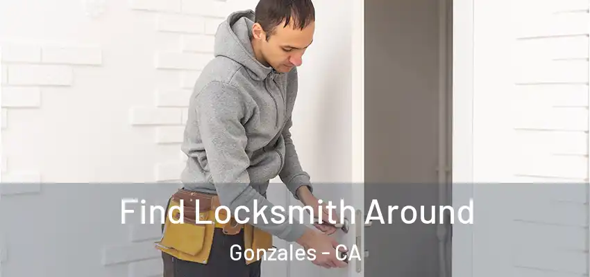 Find Locksmith Around Gonzales - CA