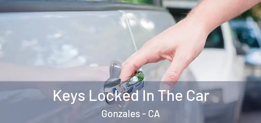  Keys Locked In The Car Gonzales - CA