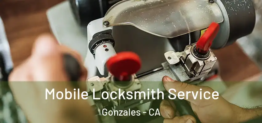 Mobile Locksmith Service Gonzales - CA
