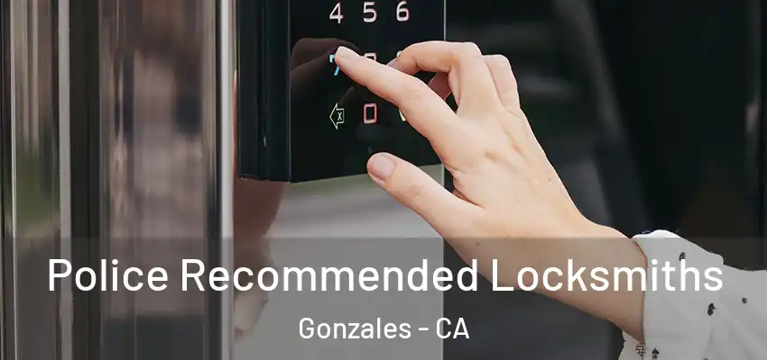 Police Recommended Locksmiths Gonzales - CA